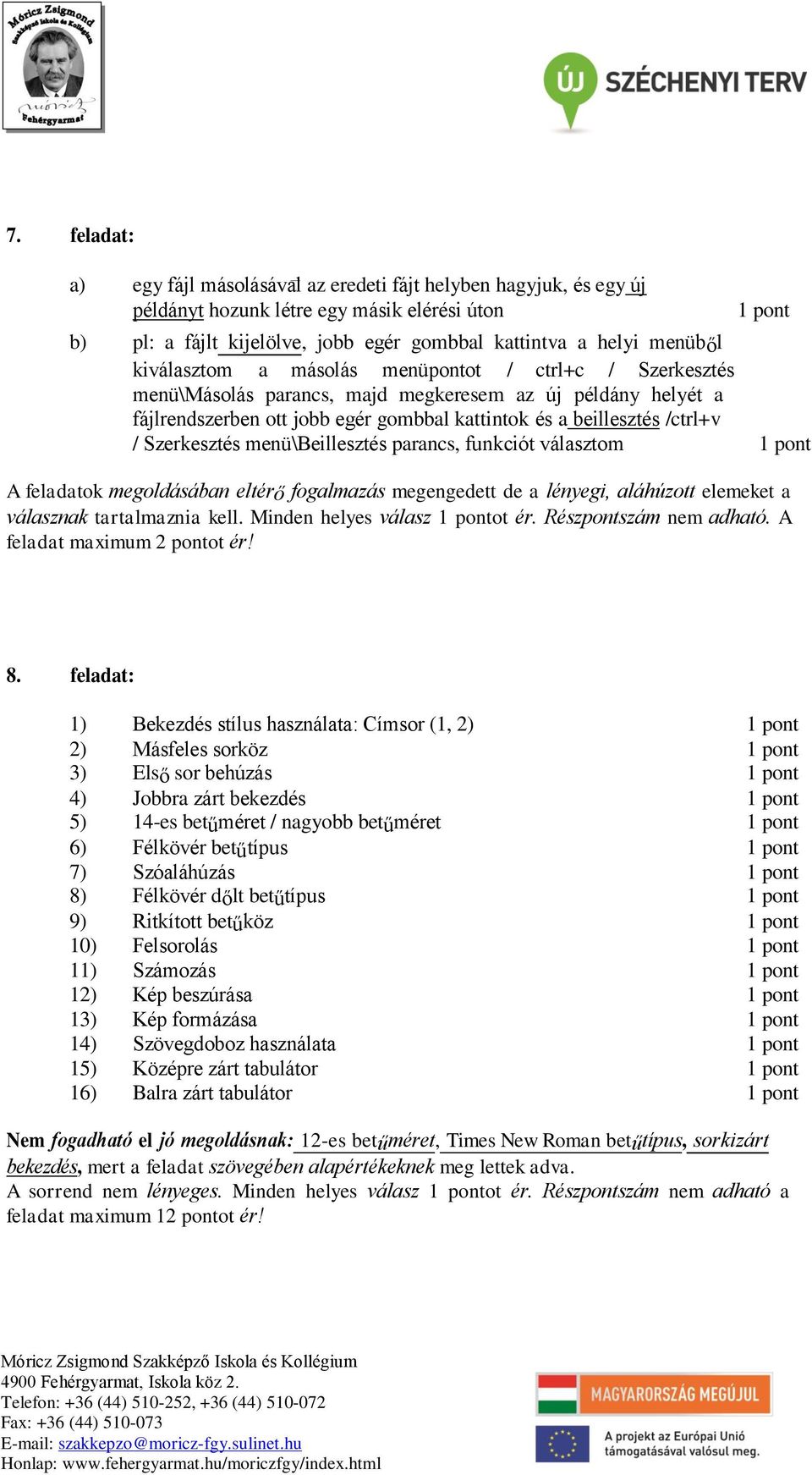 Szerkesztés menü\beillesztés parancs, funkciót választom 1 pont A feladatok megoldásában eltérő fogalmazás megengedett de a lényegi, aláhúzott elemeket a válasznak tartalmaznia kell.