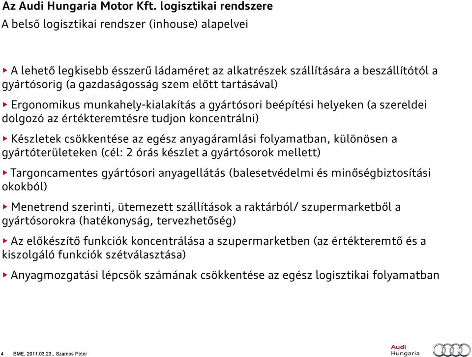 gyártóterületeken (cél: 2 órás készlet a gyártósorok mellett) Targoncamentes gyártósori anyagellátás (balesetvédelmi és minőségbiztosítási okokból) Menetrend szerinti, ütemezett szállítások a