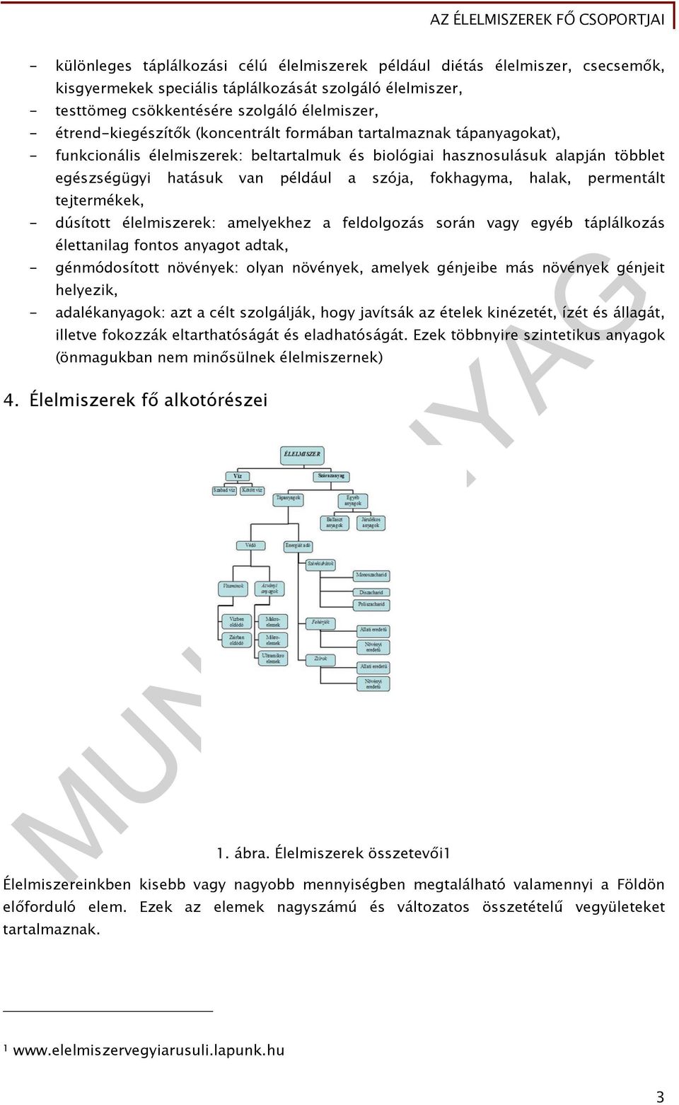 fokhagyma, halak, permentált tejtermékek, - dúsított élelmiszerek: amelyekhez a feldolgozás során vagy egyéb táplálkozás élettanilag fontos anyagot adtak, - génmódosított növények: olyan növények,