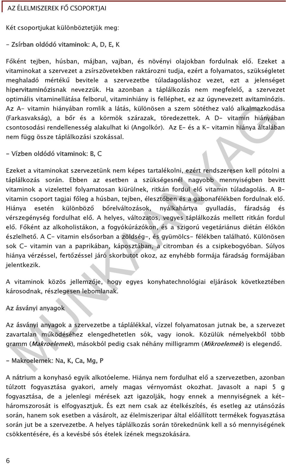 hipervitaminózisnak nevezzük. Ha azonban a táplálkozás nem megfelelő, a szervezet optimális vitaminellátása felborul, vitaminhiány is felléphet, ez az úgynevezett avitaminózis.