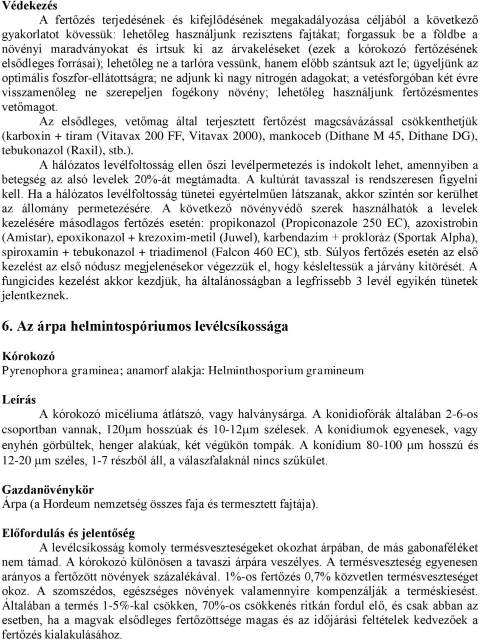 ki nagy nitrogén adagokat; a vetésforgóban két évre visszamenőleg ne szerepeljen fogékony növény; lehetőleg használjunk fertőzésmentes vetőmagot.