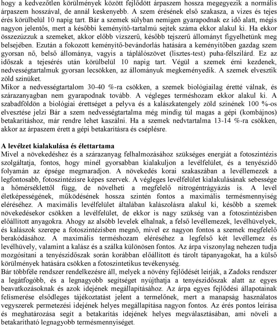 Bár a szemek súlyban nemigen gyarapodnak ez idő alatt, mégis nagyon jelentős, mert a későbbi keményítő-tartalmú sejtek száma ekkor alakul ki.