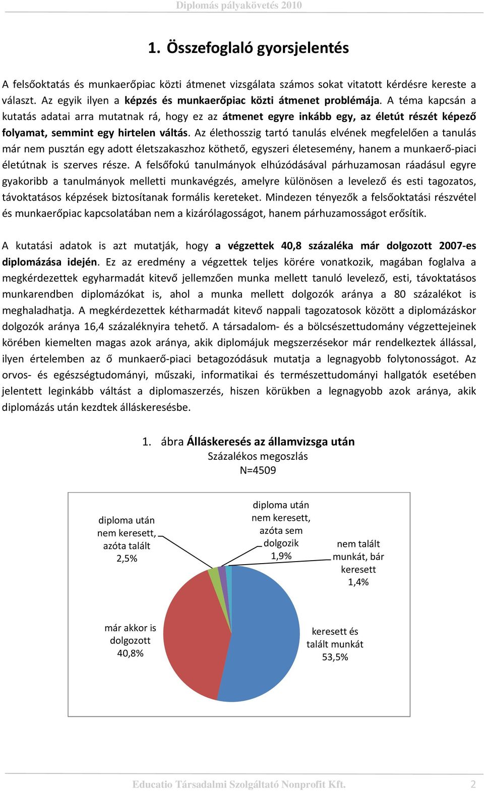 A téma kapcsán a kutatás adatai arra mutatnak rá, hogy ez az átmenet egyre inkább egy, az életút részét képező folyamat, semmint egy hirtelen váltás.