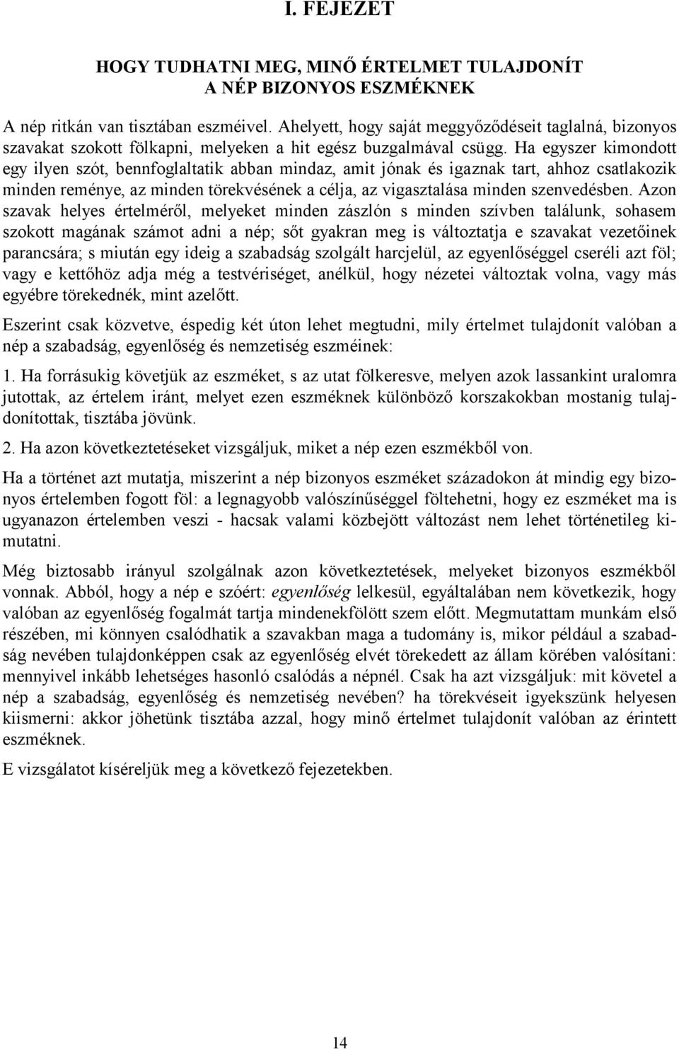 Ha egyszer kimondott egy ilyen szót, bennfoglaltatik abban mindaz, amit jónak és igaznak tart, ahhoz csatlakozik minden reménye, az minden törekvésének a célja, az vigasztalása minden szenvedésben.