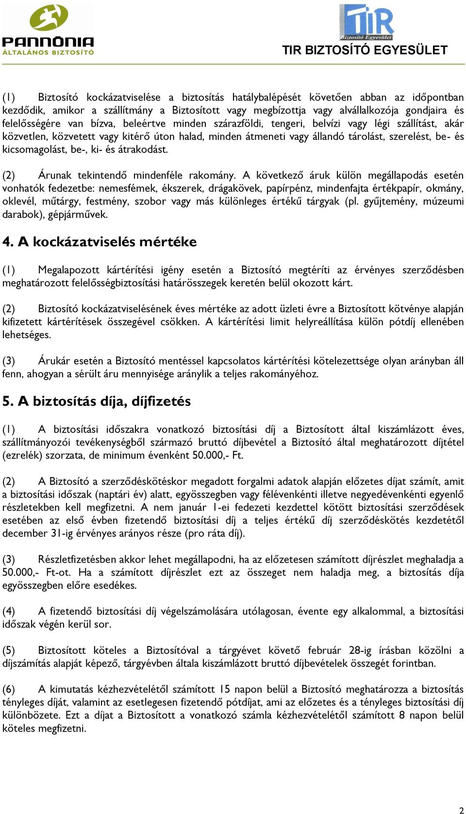 kicsomagolást, be-, ki- és átrakodást. (2) Árunak tekintendő mindenféle rakomány.