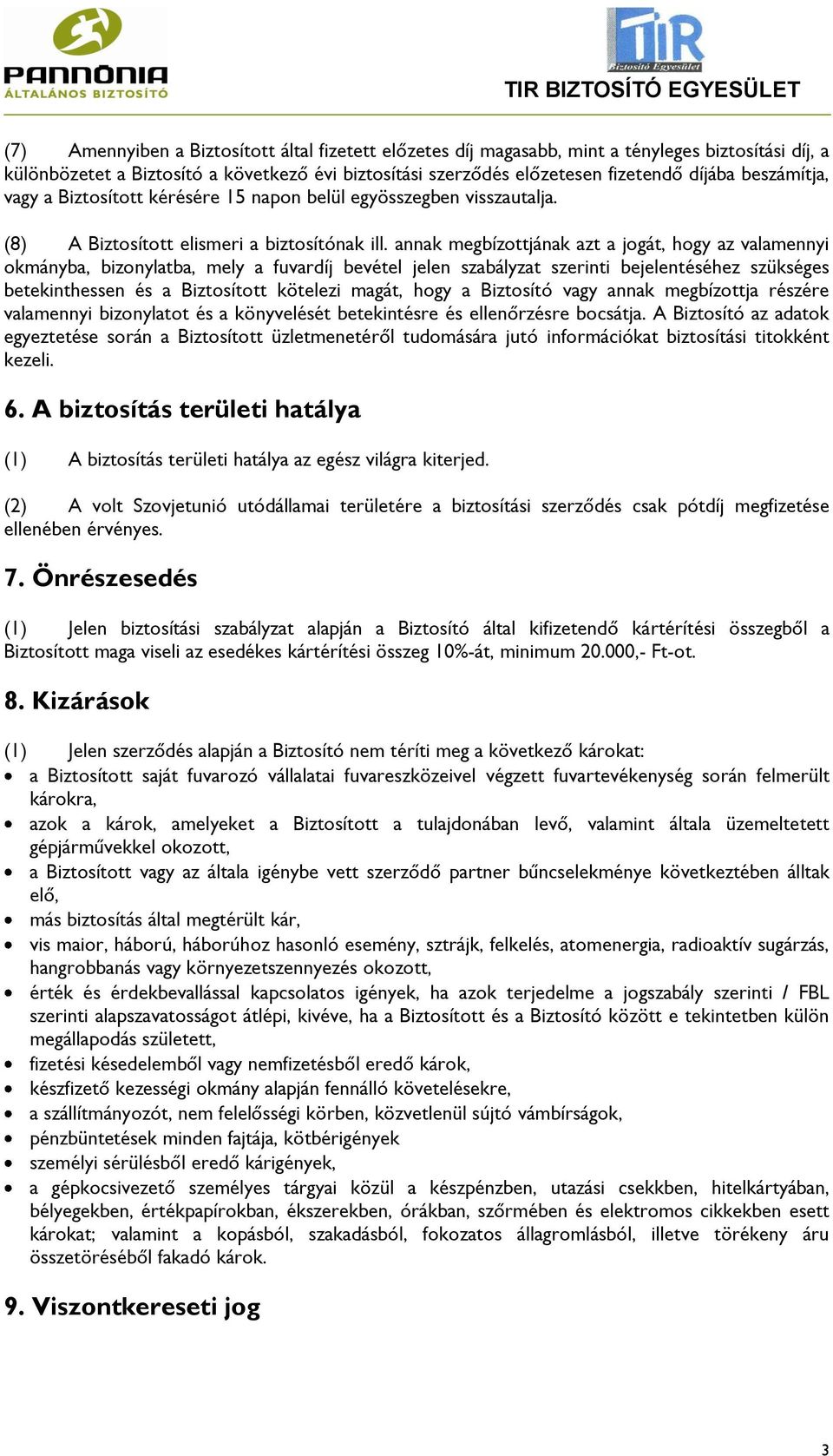 annak megbízottjának azt a jogát, hogy az valamennyi okmányba, bizonylatba, mely a fuvardíj bevétel jelen szabályzat szerinti bejelentéséhez szükséges betekinthessen és a Biztosított kötelezi magát,