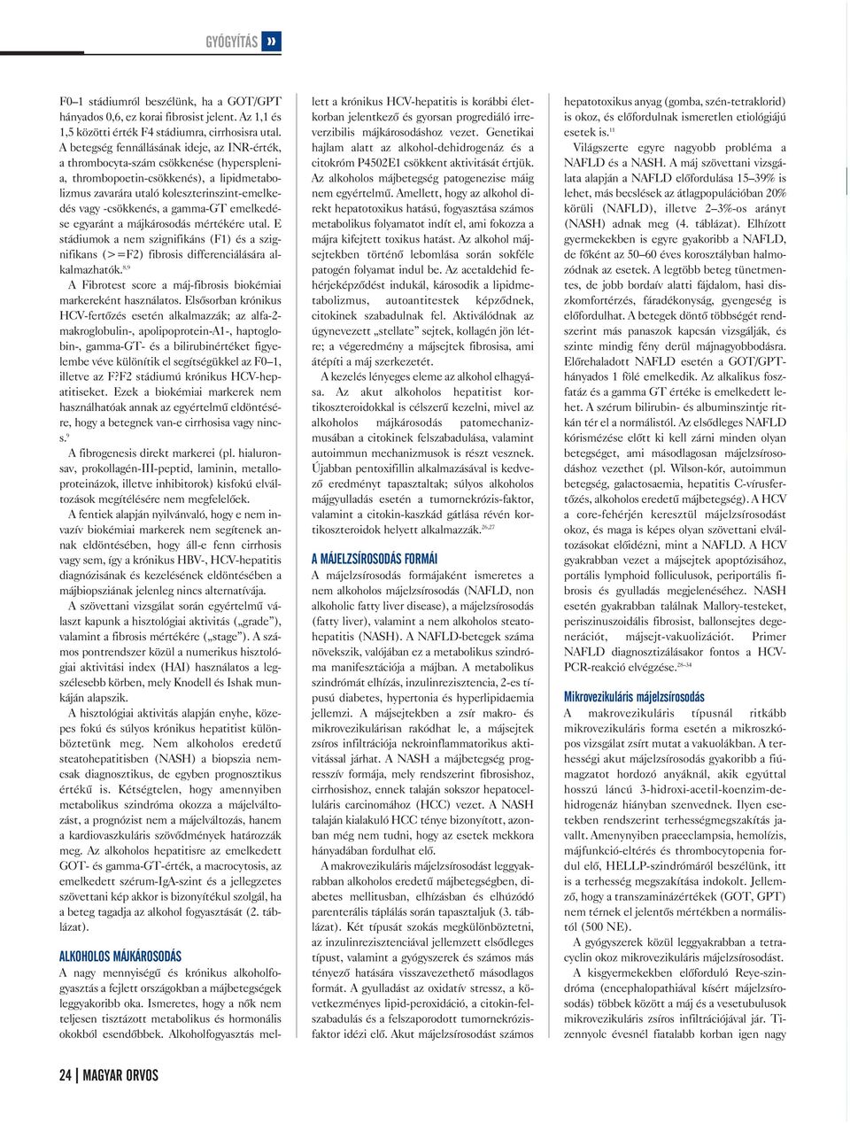 gamma GT emelkedé se egyaránt a májkárosodás mértékére utal. E stádiumok a nem szignifikáns (F1) és a szig nifikans (>=F2) fibrosis differenciálására al kalmazhatók.