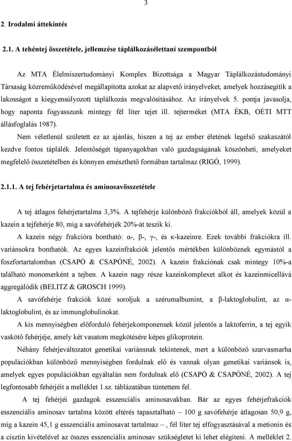 alapvető irányelveket, amelyek hozzásegítik a lakosságot a kiegyensúlyozott táplálkozás megvalósításához. Az irányelvek 5. pontja javasolja, hogy naponta fogyasszunk mintegy fél liter tejet ill.