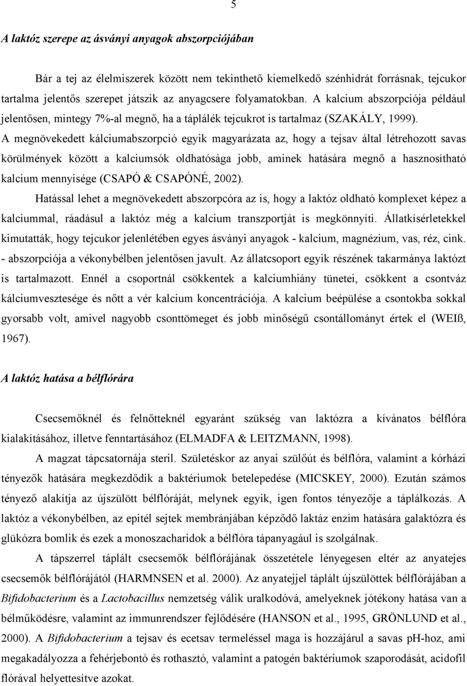 A megnövekedett kálciumabszorpció egyik magyarázata az, hogy a tejsav által létrehozott savas körülmények között a kalciumsók oldhatósága jobb, aminek hatására megnő a hasznosítható kalcium