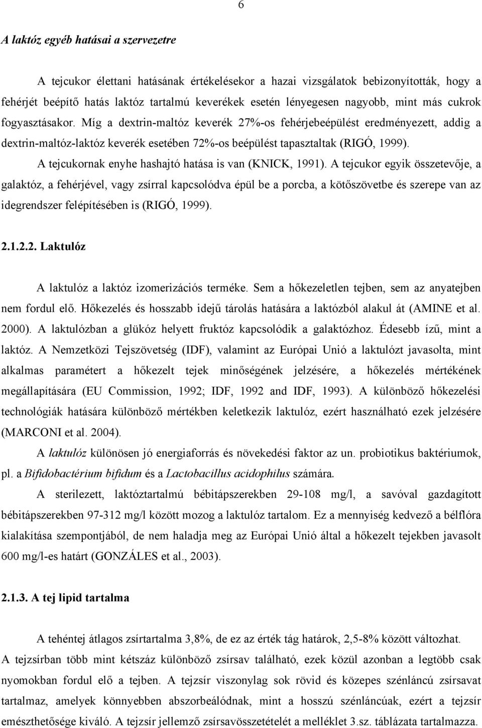 A tejcukornak enyhe hashajtó hatása is van (KNICK, 1991).