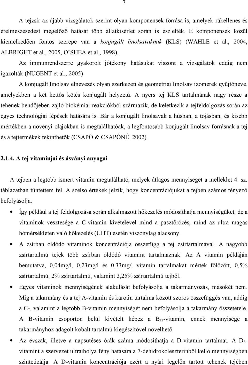 Az immunrendszerre gyakorolt jótékony hatásukat viszont a vizsgálatok eddig nem igazolták (NUGENT et al.