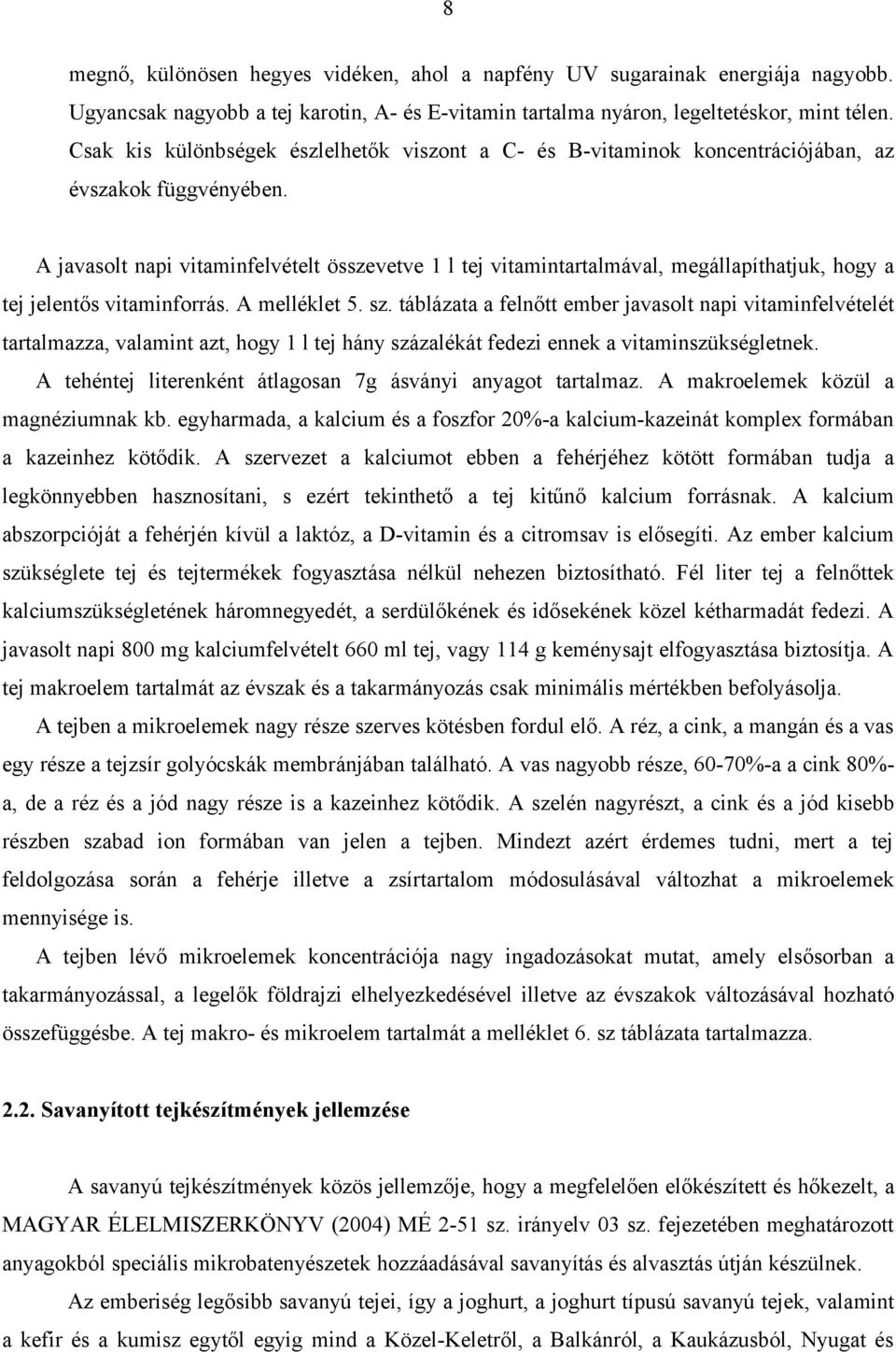 A javasolt napi vitaminfelvételt összevetve 1 l tej vitamintartalmával, megállapíthatjuk, hogy a tej jelentős vitaminforrás. A melléklet 5. sz.