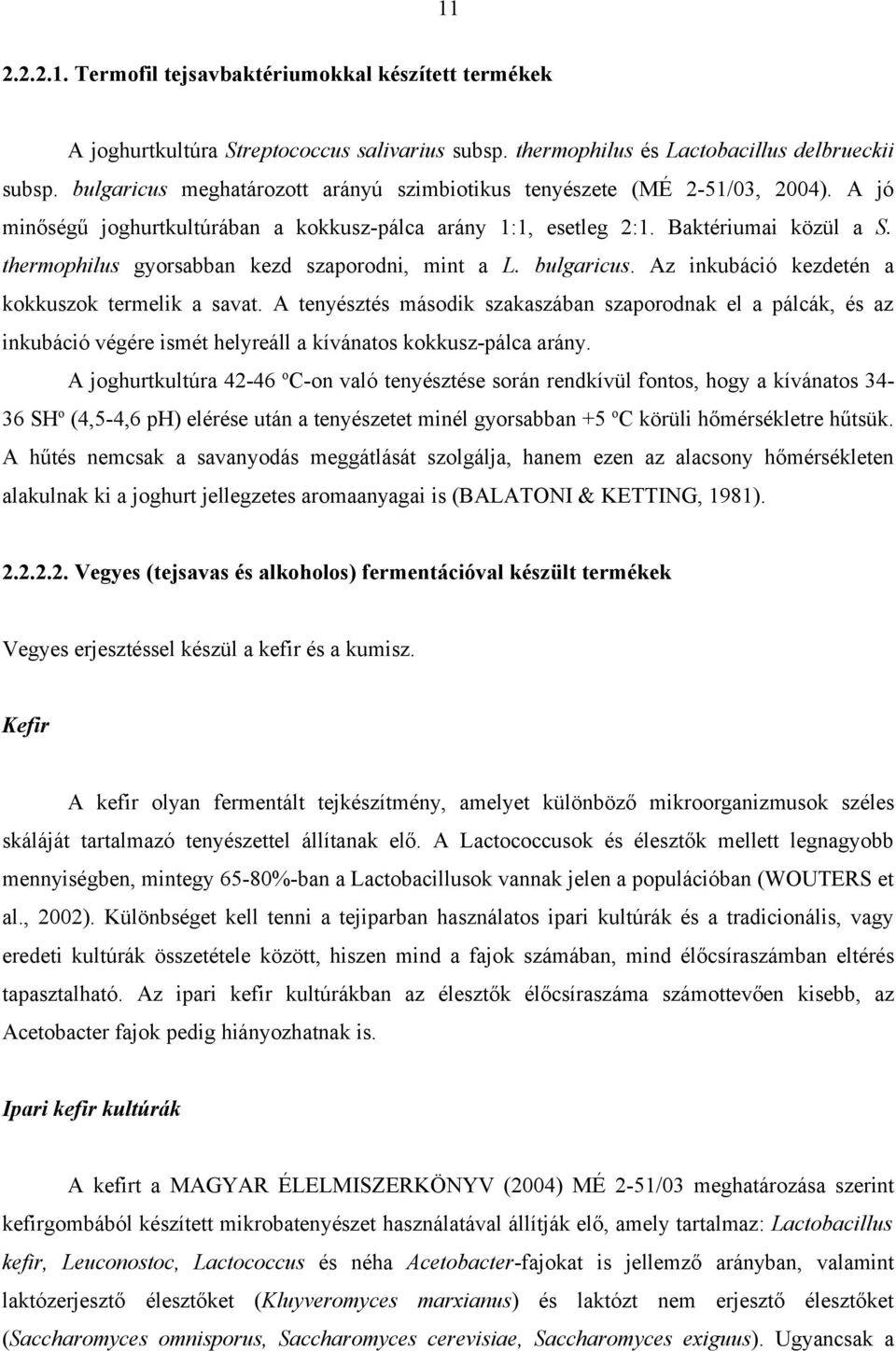 thermophilus gyorsabban kezd szaporodni, mint a L. bulgaricus. Az inkubáció kezdetén a kokkuszok termelik a savat.