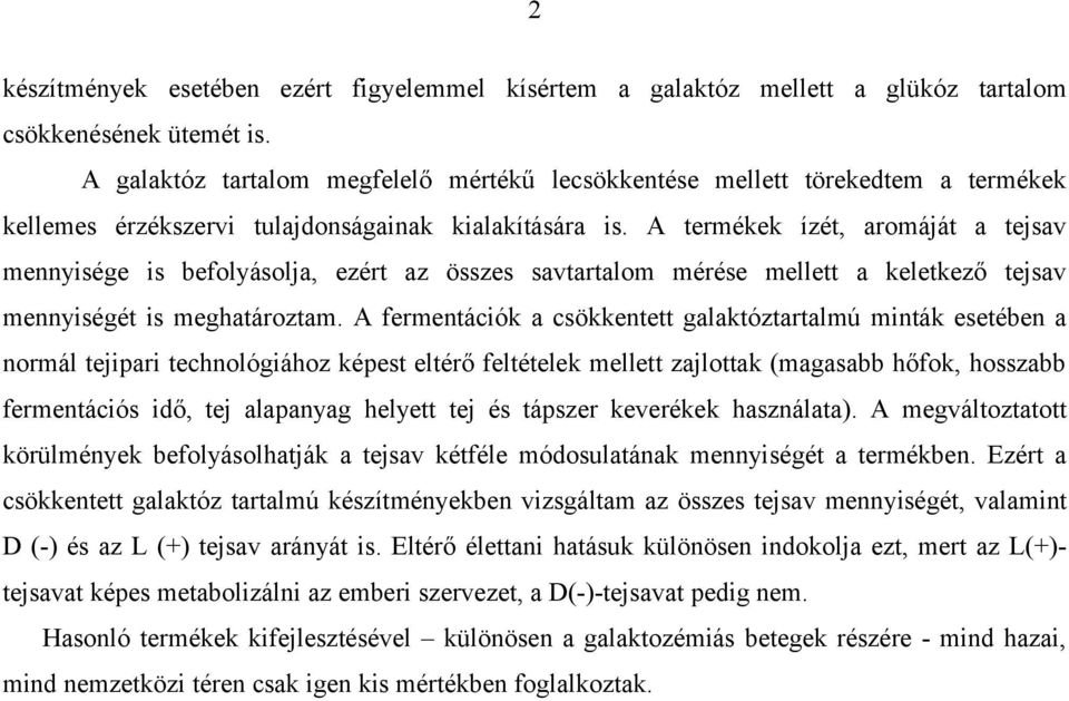 A termékek ízét, aromáját a tejsav mennyisége is befolyásolja, ezért az összes savtartalom mérése mellett a keletkező tejsav mennyiségét is meghatároztam.