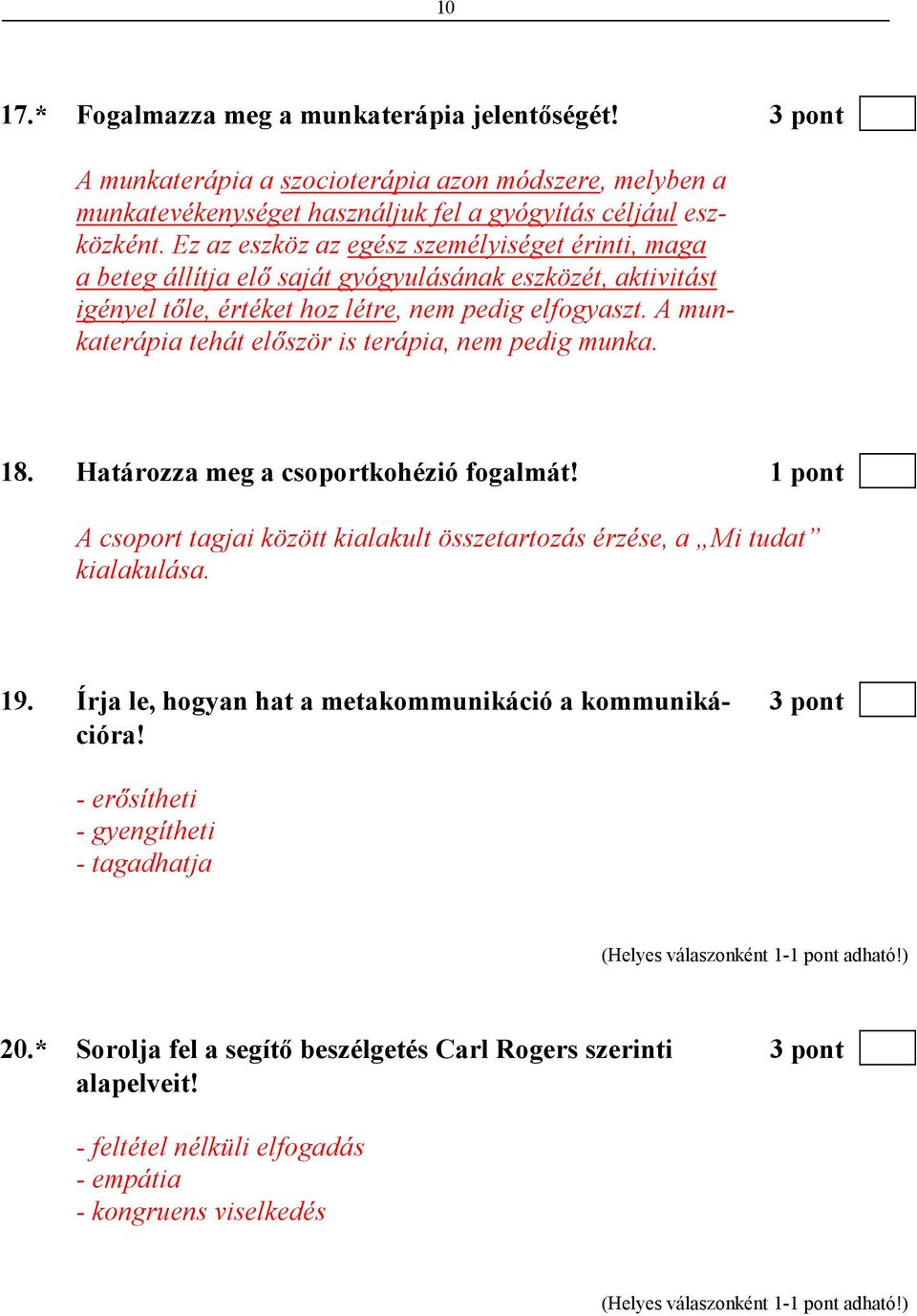 A munkaterápia tehát elıször is terápia, nem pedig munka. 18. Határozza meg a csoportkohézió fogalmát! 1 pont A csoport tagjai között kialakult összetartozás érzése, a Mi tudat kialakulása. 19.