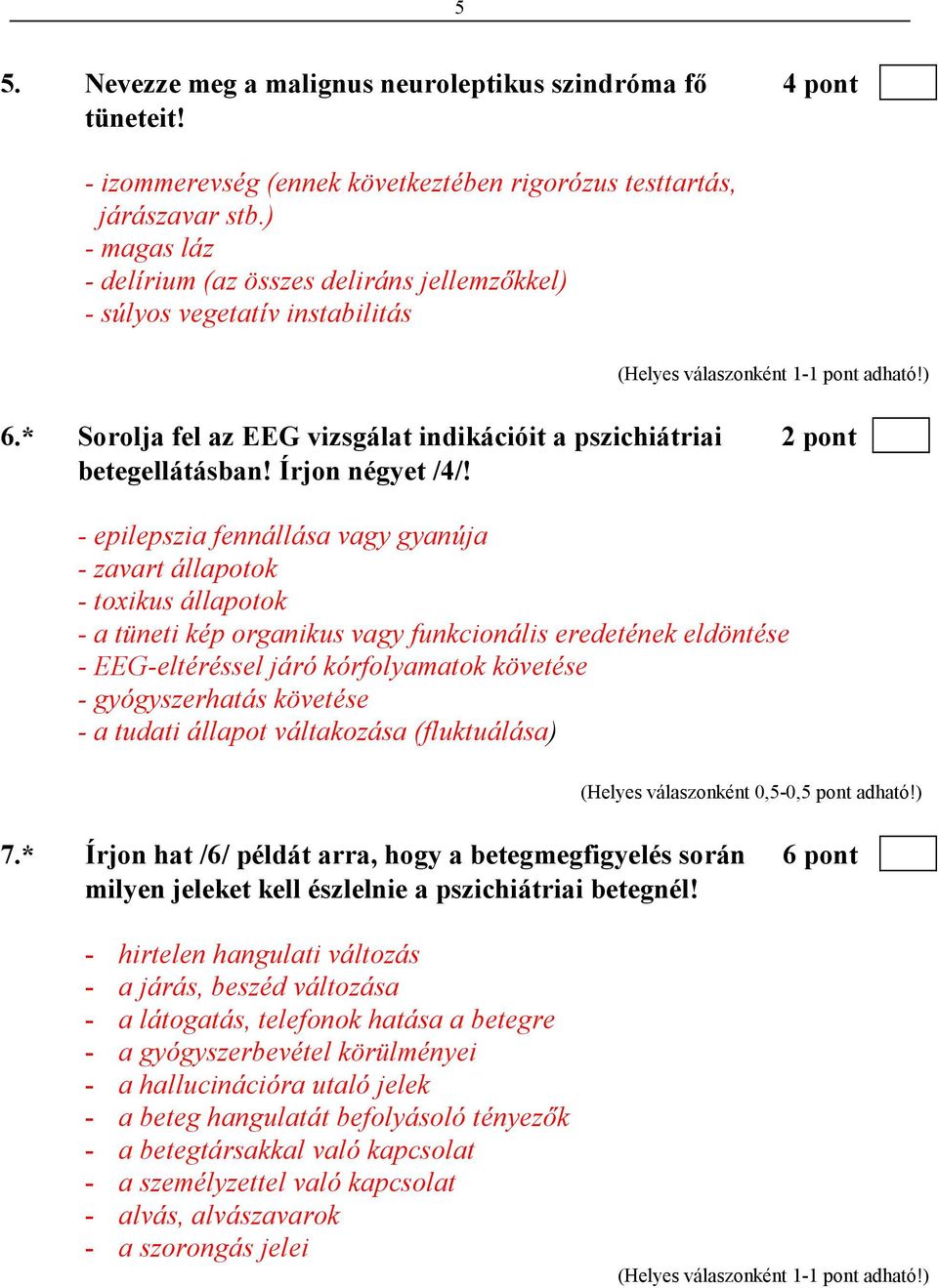 - epilepszia fennállása vagy gyanúja - zavart állapotok - toxikus állapotok - a tüneti kép organikus vagy funkcionális eredetének eldöntése - EEG-eltéréssel járó kórfolyamatok követése -