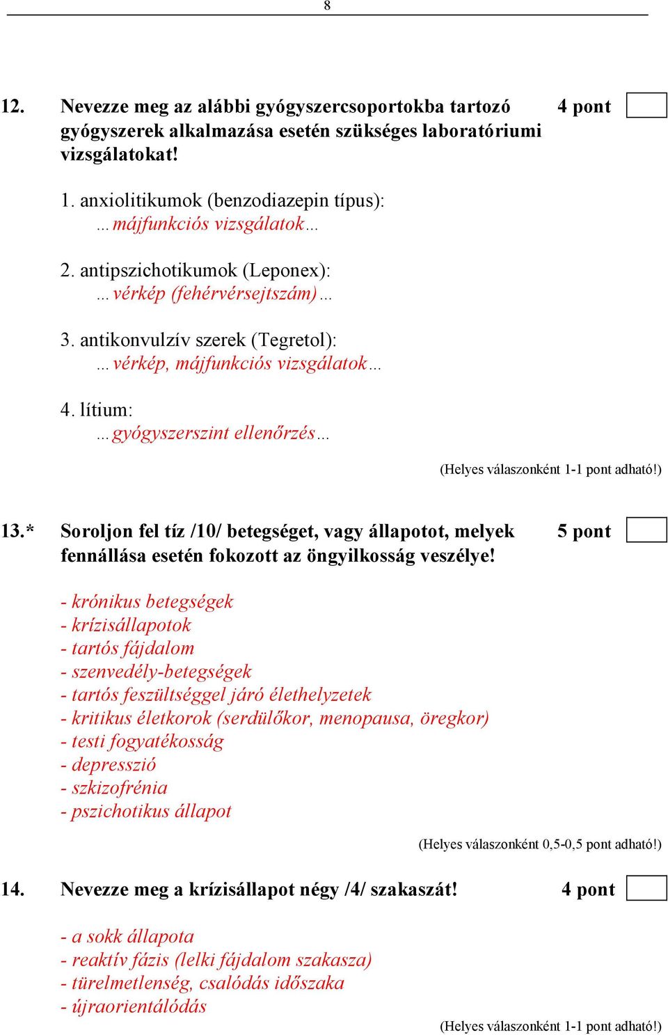 * Soroljon fel tíz /10/ betegséget, vagy állapotot, melyek 5 pont fennállása esetén fokozott az öngyilkosság veszélye!