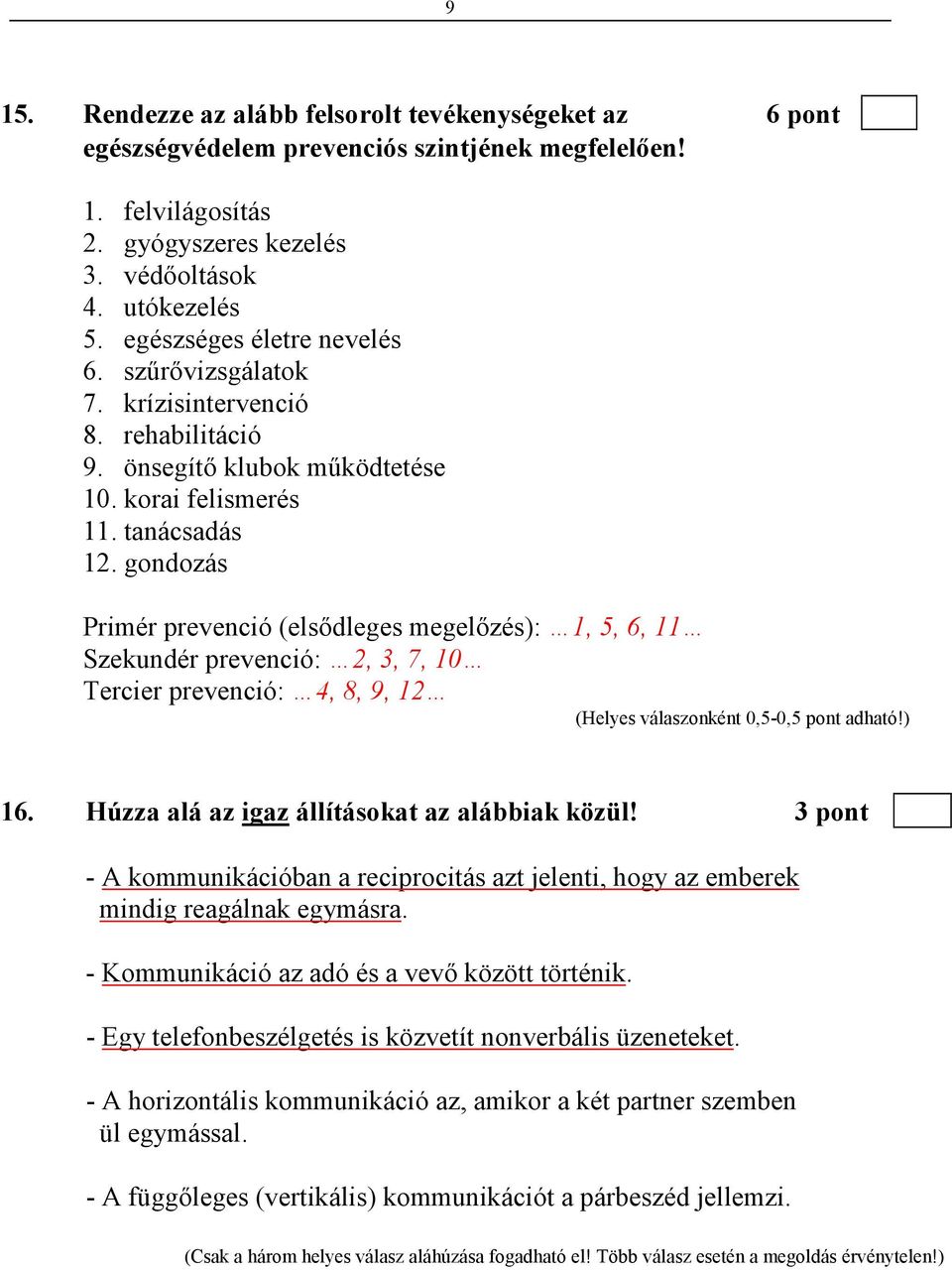 gondozás Primér prevenció (elsıdleges megelızés): 1, 5, 6, 11 Szekundér prevenció: 2, 3, 7, 10 Tercier prevenció: 4, 8, 9, 12 (Helyes válaszonként 0,5-0,5 pont adható!) 16.