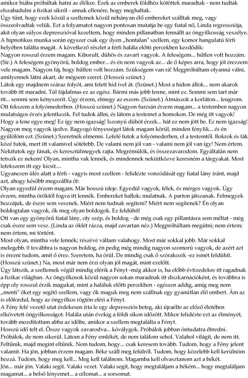 Ezt a folyamatot nagyon pontosan mutatja be egy fiatal nő, Linda regressziója, akit olyan súlyos depresszióval kezeltem, hogy minden pillanatban fenn{llt az öngyilkoss{g veszélye.