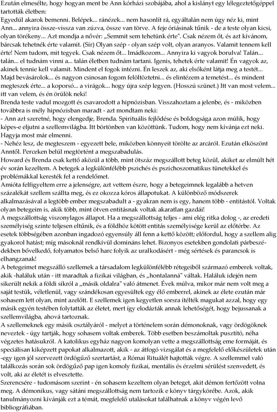 .. Azt mondja a nővér: Semmit sem tehetünk érte". Csak nézem őt, és azt kív{nom, b{rcsak tehetnék érte valamit. (Sír) Olyan szép - olyan szép volt, olyan aranyos. Valamit tennem kell érte!