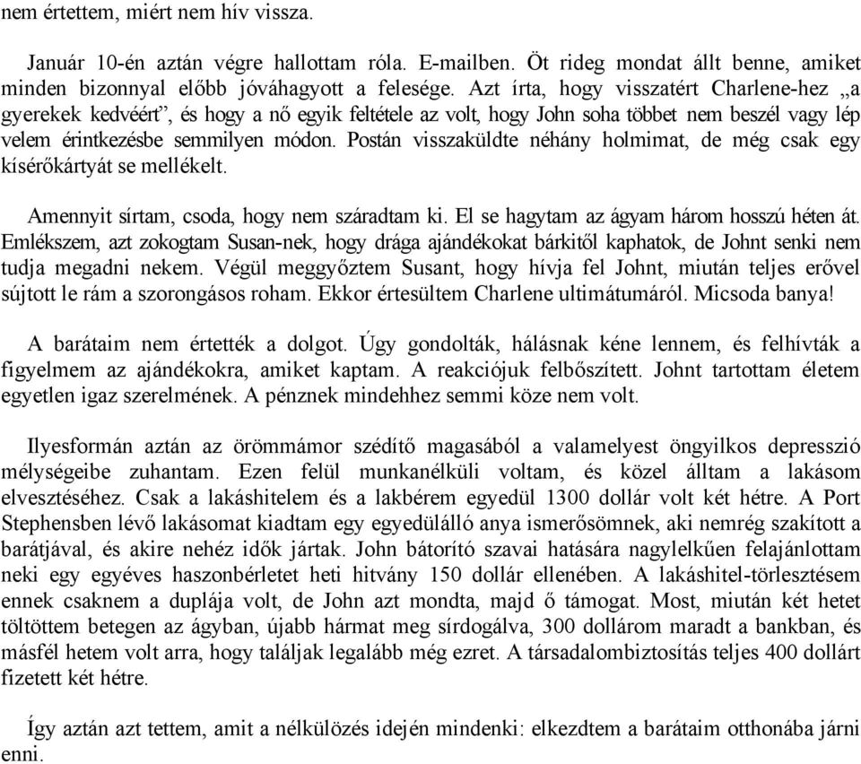 Postán visszaküldte néhány holmimat, de még csak egy kísérőkártyát se mellékelt. Amennyit sírtam, csoda, hogy nem száradtam ki. El se hagytam az ágyam három hosszú héten át.