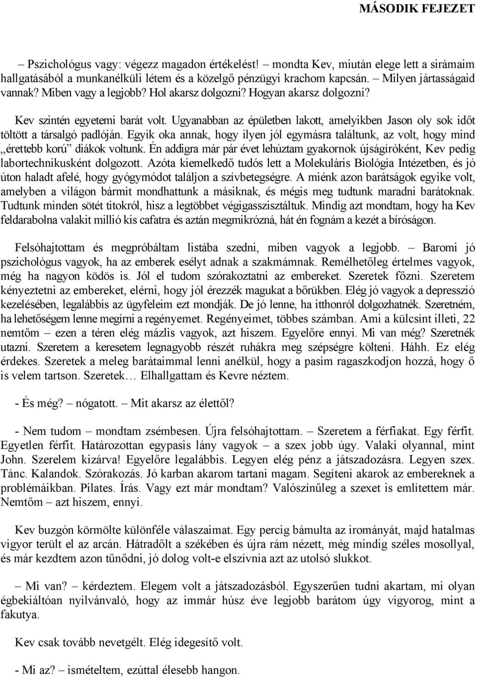 Ugyanabban az épületben lakott, amelyikben Jason oly sok időt töltött a társalgó padlóján. Egyik oka annak, hogy ilyen jól egymásra találtunk, az volt, hogy mind érettebb korú diákok voltunk.