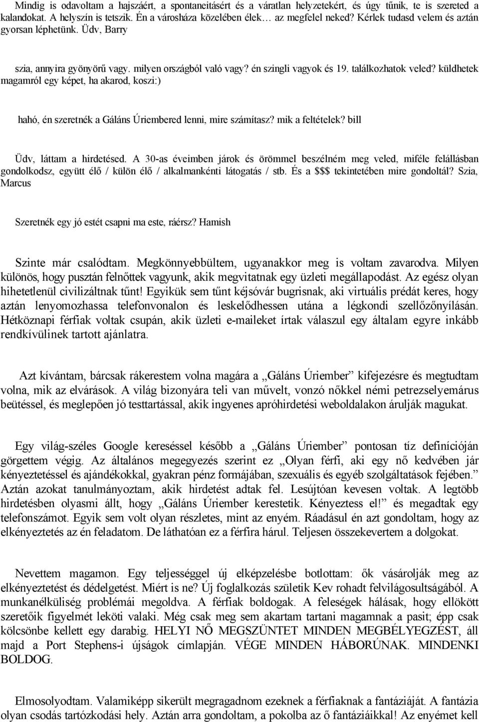 küldhetek magamról egy képet, ha akarod, koszi:) hahó, én szeretnék a Gáláns Úriembered lenni, mire számítasz? mik a feltételek? bill Üdv, láttam a hirdetésed.