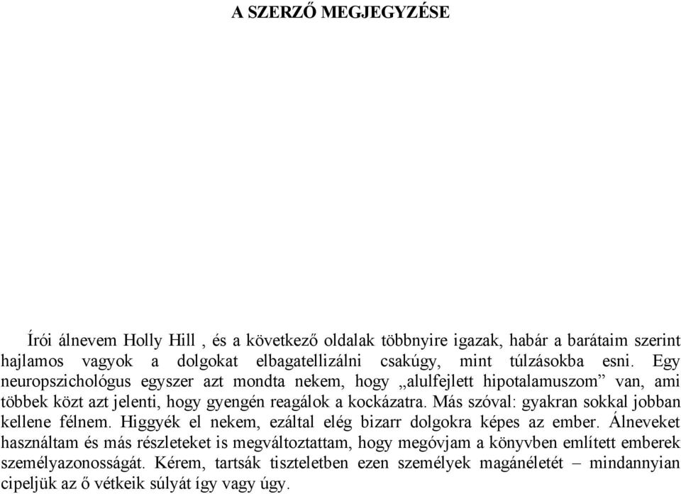 Más szóval: gyakran sokkal jobban kellene félnem. Higgyék el nekem, ezáltal elég bizarr dolgokra képes az ember.