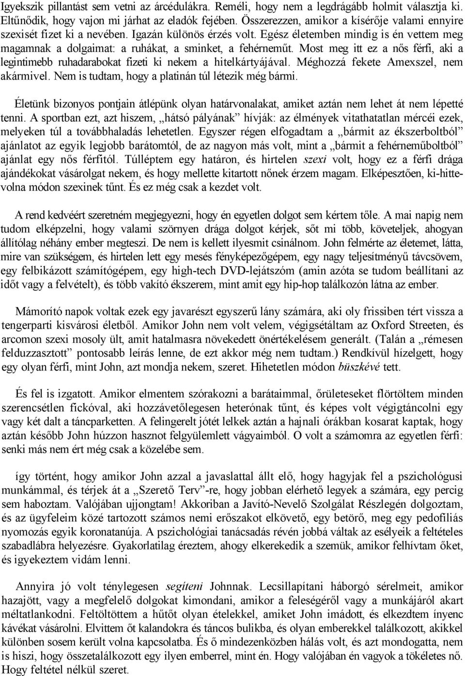 Most meg itt ez a nős férfi, aki a legintimebb ruhadarabokat fizeti ki nekem a hitelkártyájával. Méghozzá fekete Amexszel, nem akármivel. Nem is tudtam, hogy a platinán túl létezik még bármi.