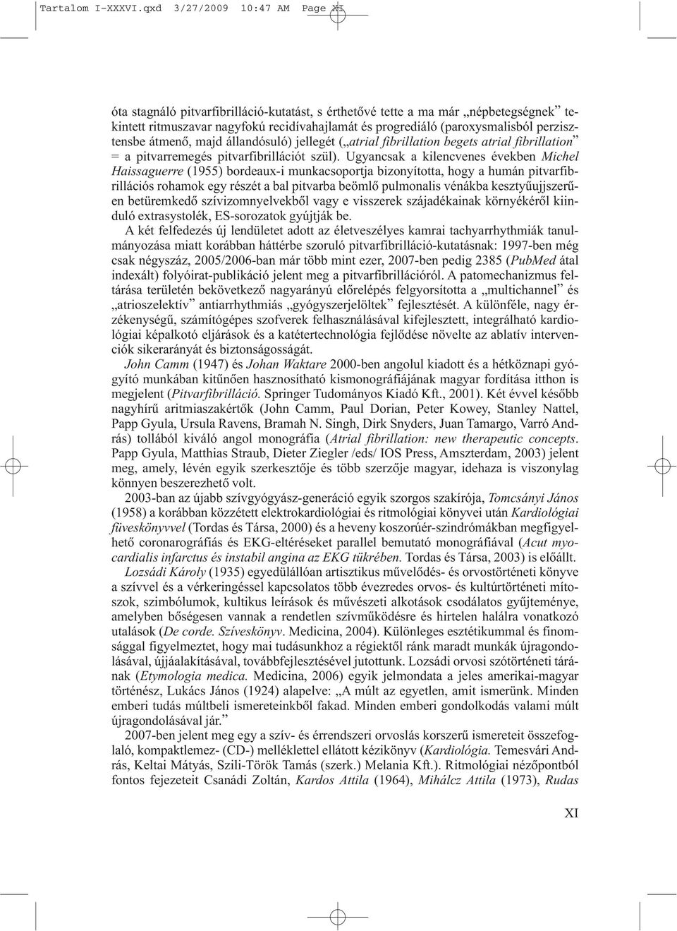 perzisztensbe átmenõ, majd állandósuló) jellegét ( atrial fibrillation begets atrial fibrillation = a pitvarremegés pitvarfibrillációt szül).