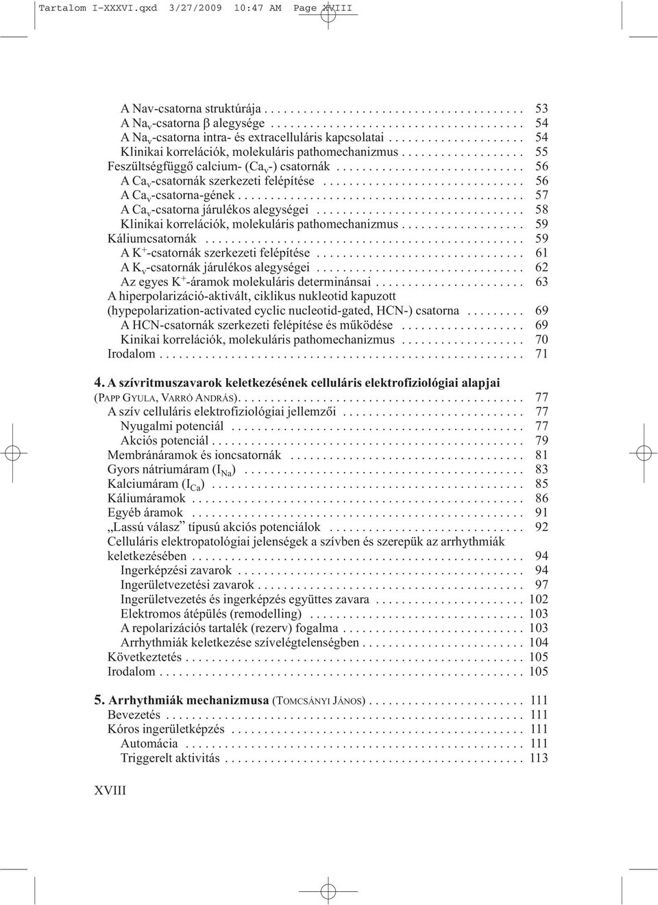 .................. 55 Feszültségfüggõ calcium- (Ca v -) csatornák............................. 56 ACa v -csatornák szerkezeti felépítése............................... 56 ACa v -csatorna-gének.