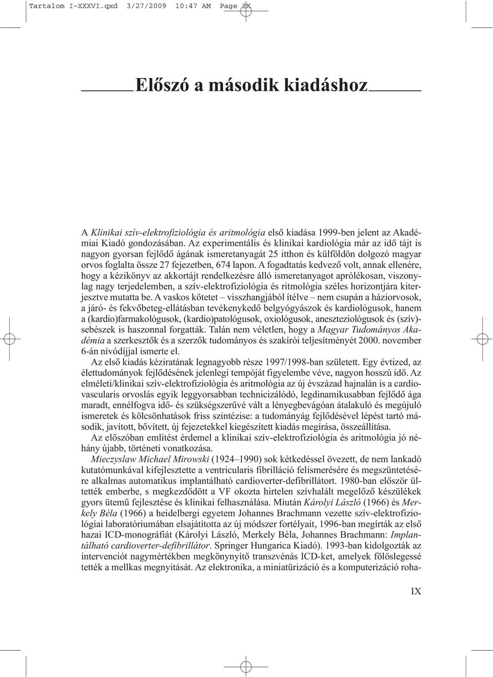 A fogadtatás kedvezõ volt, annak ellenére, hogy a kézikönyv az akkortájt rendelkezésre álló ismeretanyagot aprólékosan, viszonylag nagy terjedelemben, a szív-elektrofiziológia és ritmológia széles