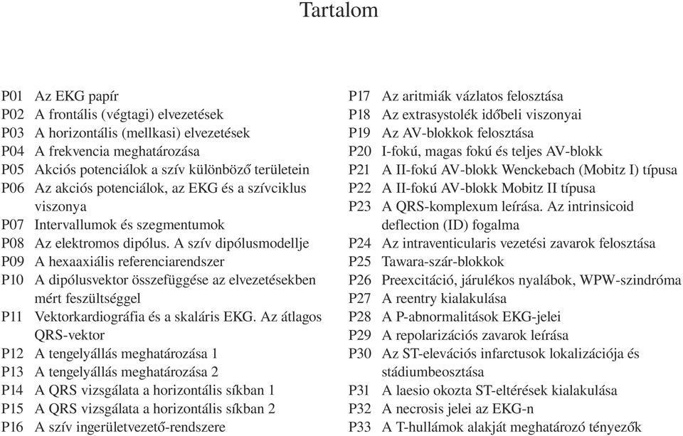 A szív dipólusmodellje A hexaaxiális referenciarendszer A dipólusvektor összefüggése az elvezetésekben mért feszültséggel Vektorkardiográfia és a skaláris EKG.