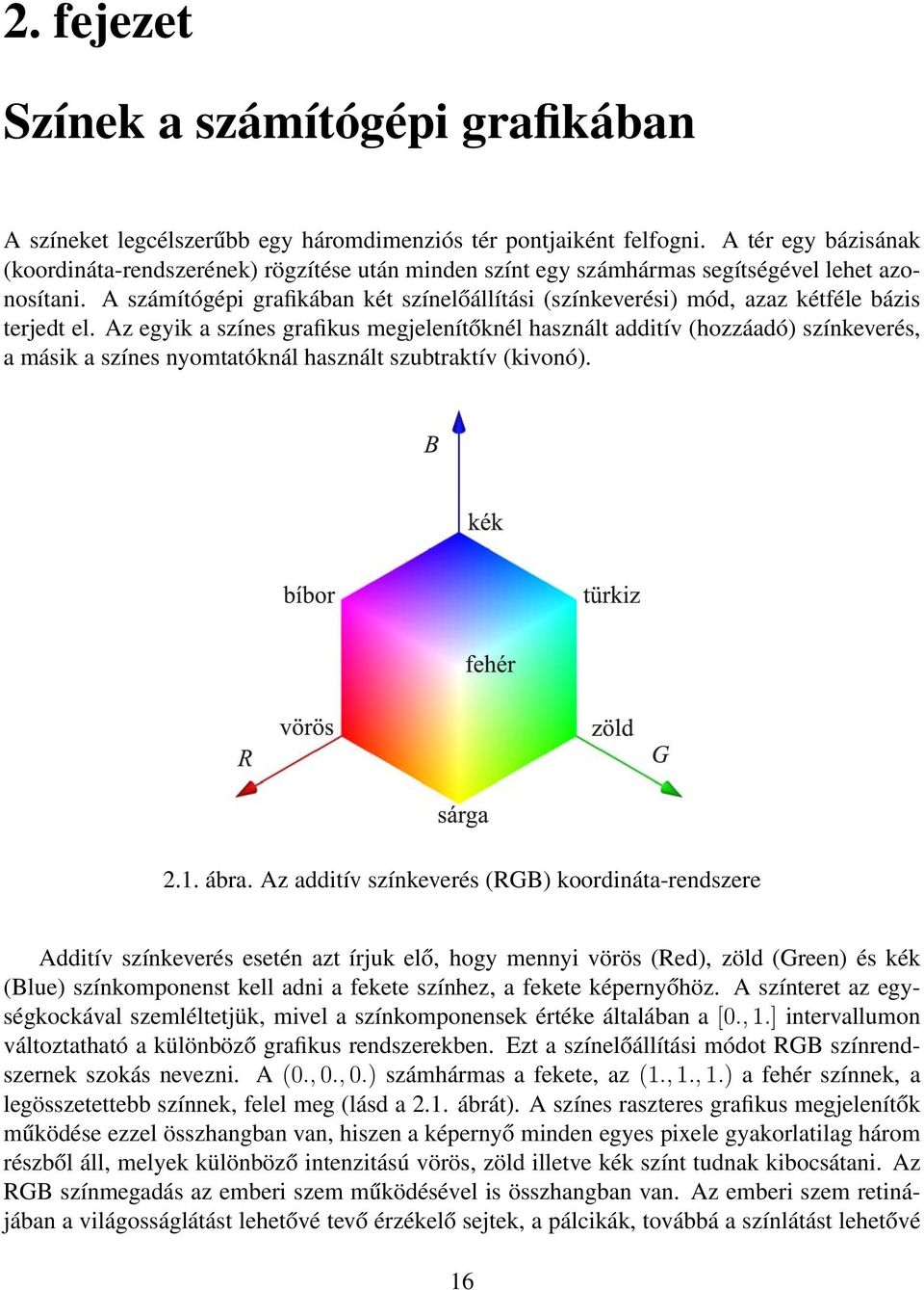A számítógépi grafikában két színelőállítási (színkeverési) mód, azaz kétféle bázis terjedt el.