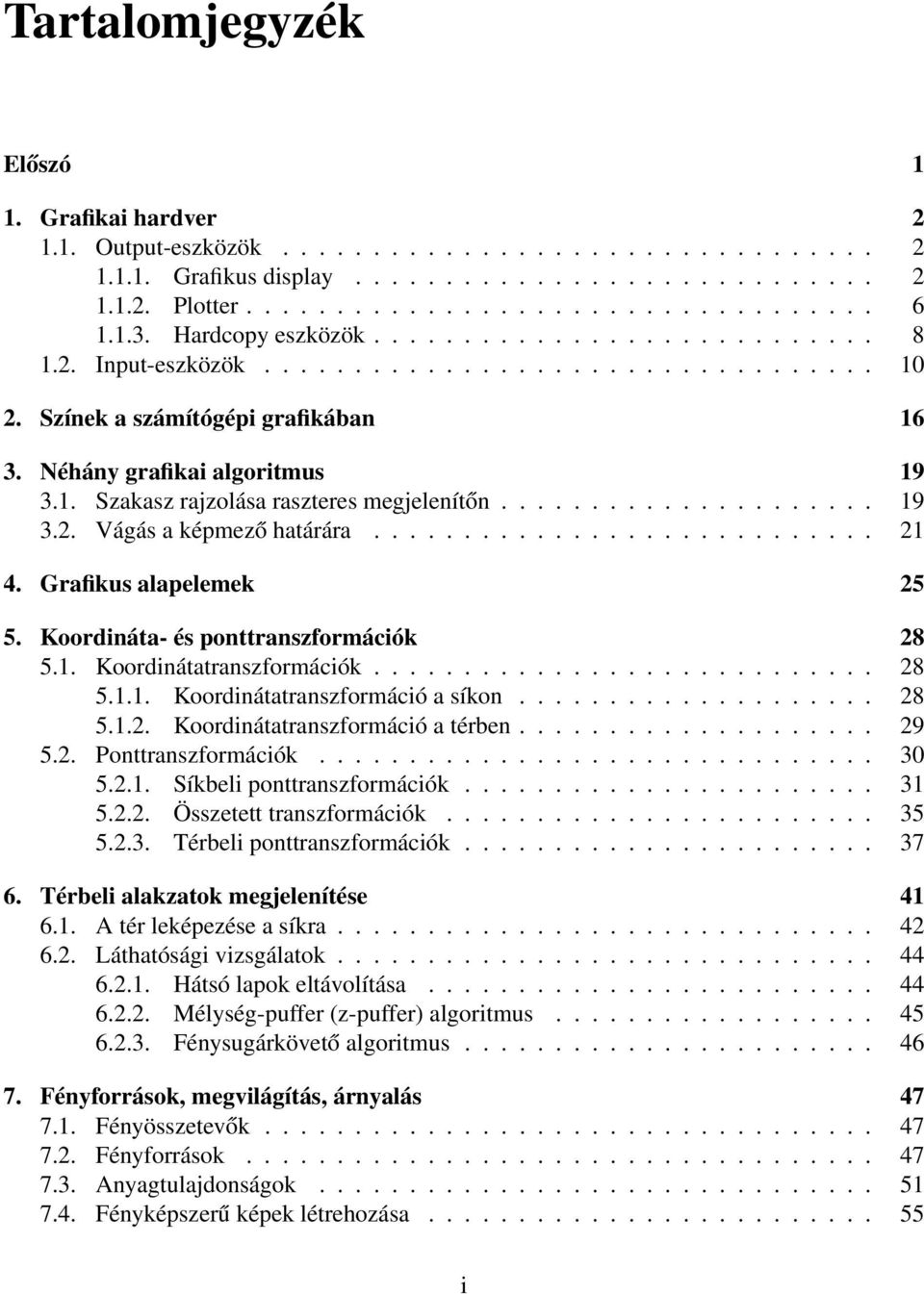 .................... 19 3.2. Vágás a képmező határára............................ 21 4. Grafikus alapelemek 25 5. Koordináta- és ponttranszformációk 28 5.1. Koordinátatranszformációk............................ 28 5.1.1. Koordinátatranszformáció a síkon.