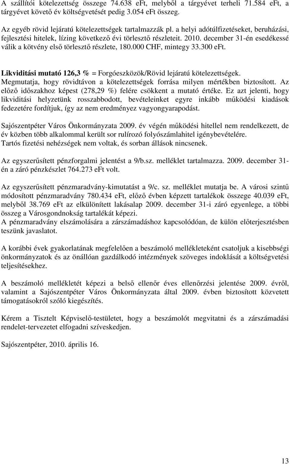 december 31-én esedékessé válik a kötvény elsı törlesztı részlete, 180.000 CHF, mintegy 33.300 eft. Likviditási mutató 126,3 % = Forgóeszközök/Rövid lejáratú kötelezettségek.