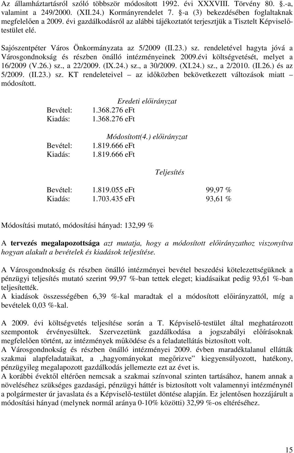 rendeletével hagyta jóvá a Városgondnokság és részben önálló intézményeinek 2009.évi költségvetését, melyet a 16/2009 (V.26.) sz., a 22/2009. (IX.24.) sz., a 30/2009. (XI.24.) sz., a 2/2010. (II.26.) és az 5/2009.