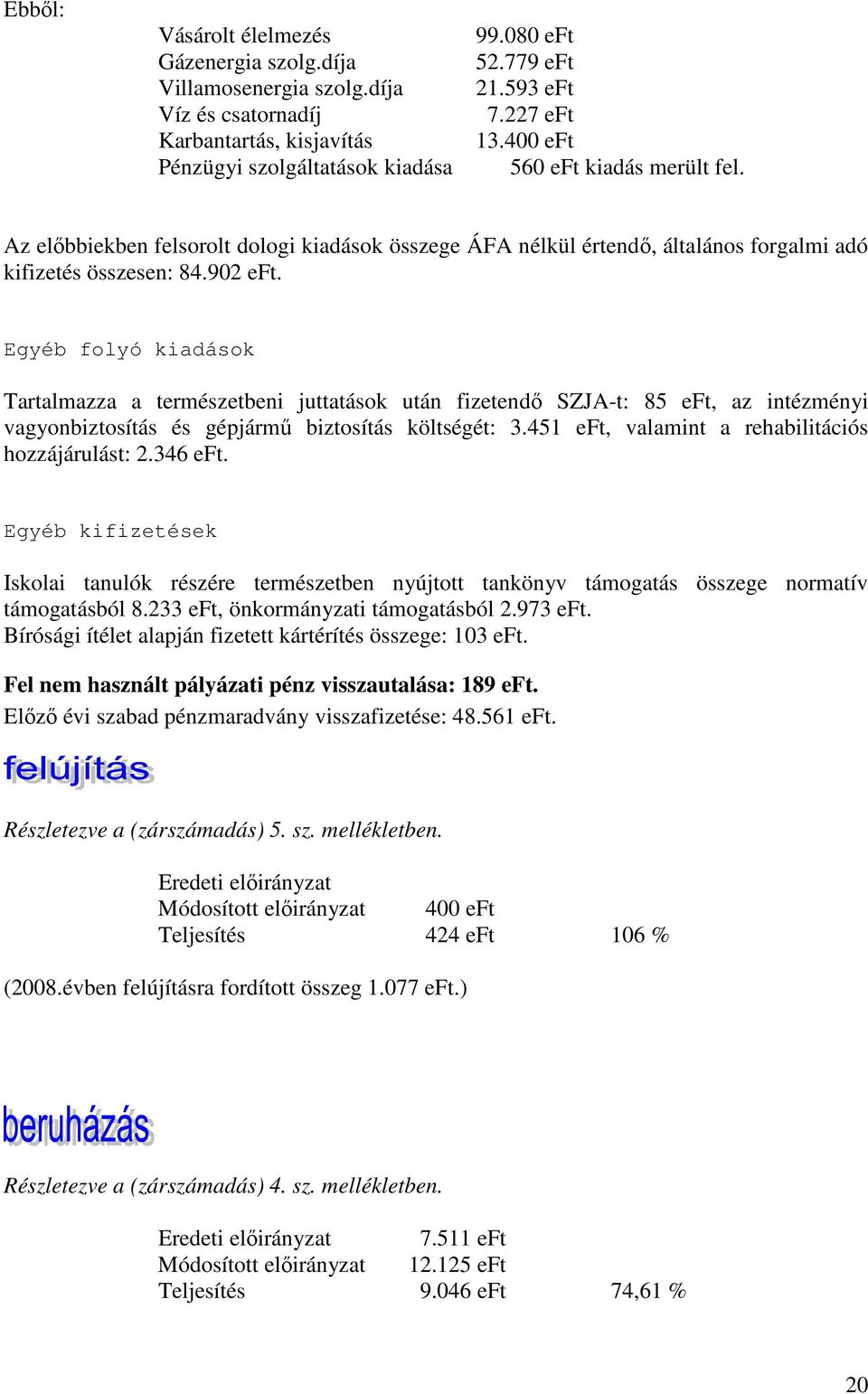 Egyéb folyó kiadások Tartalmazza a természetbeni juttatások után fizetendı SZJA-t: 85 eft, az intézményi vagyonbiztosítás és gépjármő biztosítás költségét: 3.