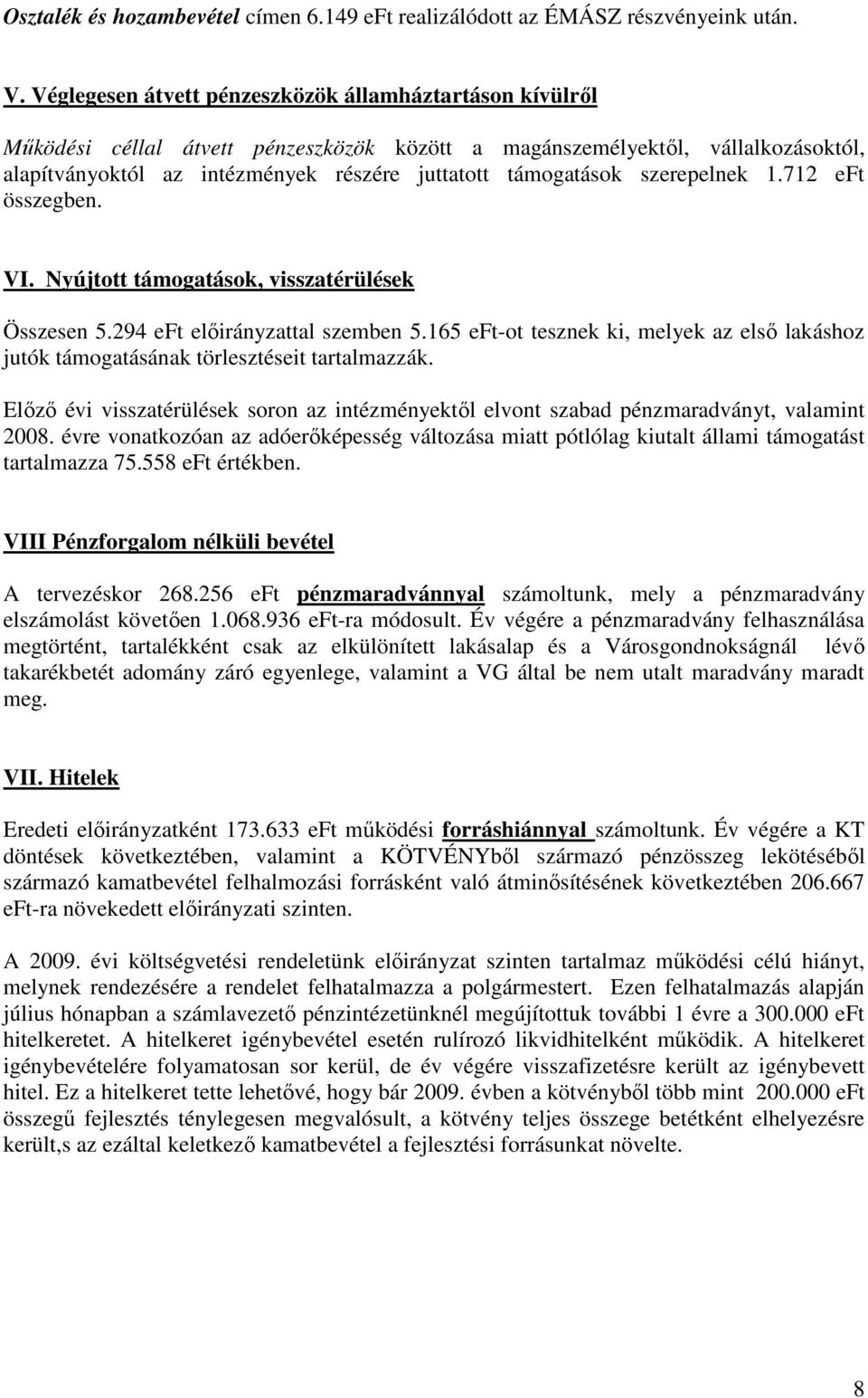 szerepelnek 1.712 eft összegben. VI. Nyújtott támogatások, visszatérülések Összesen 5.294 eft elıirányzattal szemben 5.