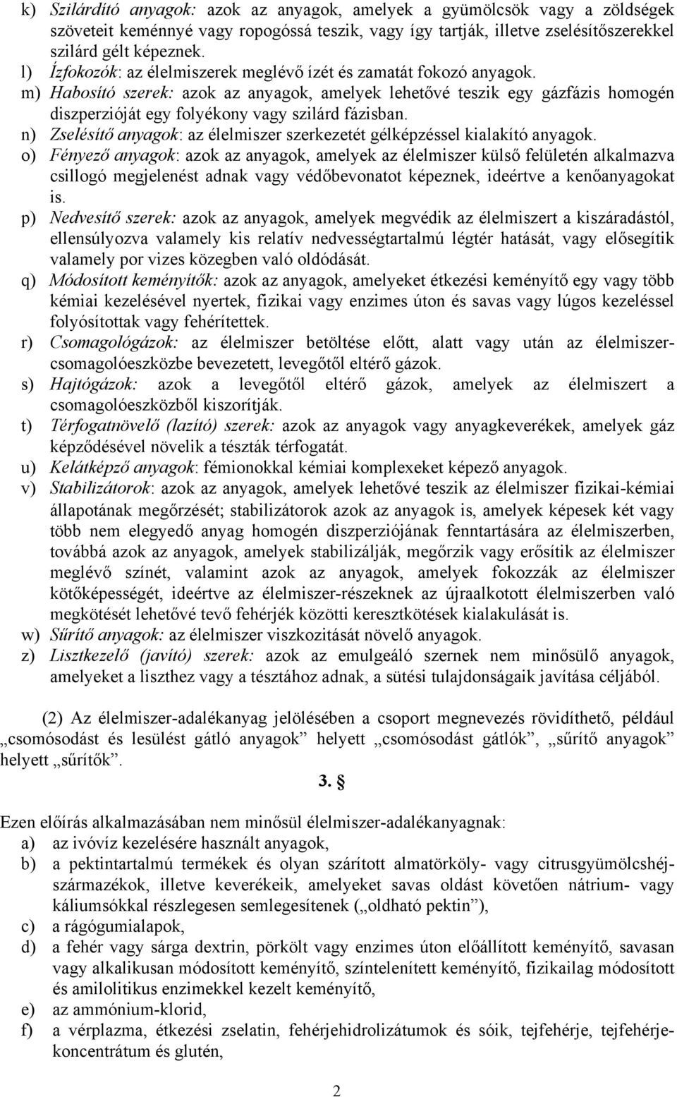 m) Habosító szerek: azok az anyagok, amelyek lehetővé teszik egy gázfázis homogén diszperzióját egy folyékony vagy szilárd fázisban.