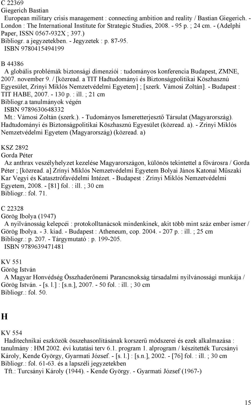 ISBN 9780415494199 B 44386 A globális problémák biztonsági dimenziói : tudományos konferencia Budapest, ZMNE, 2007. november 9. / [közread.