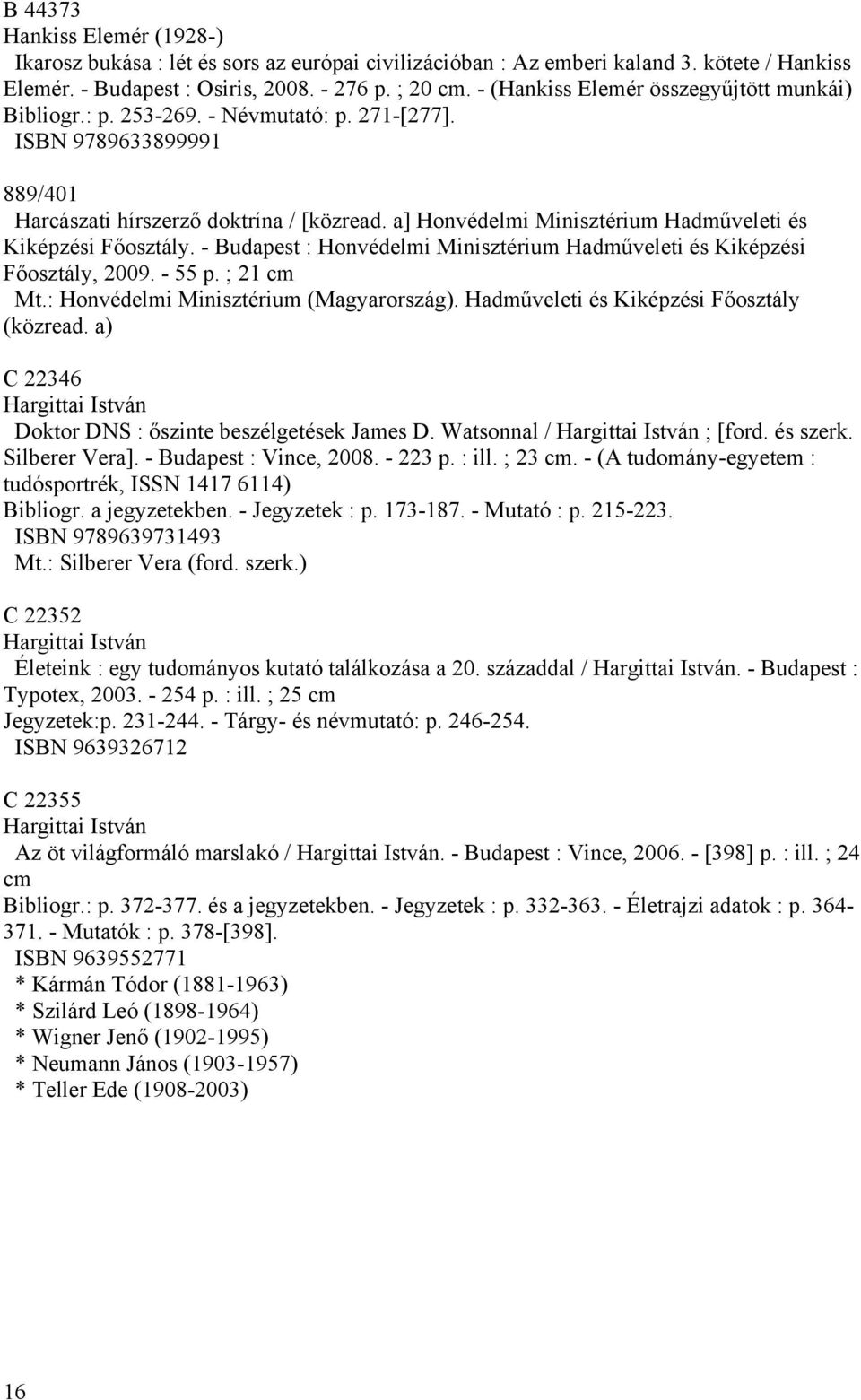 a] Honvédelmi Minisztérium Hadműveleti és Kiképzési Főosztály. - Budapest : Honvédelmi Minisztérium Hadműveleti és Kiképzési Főosztály, 2009. - 55 p. ; 21 cm Mt.