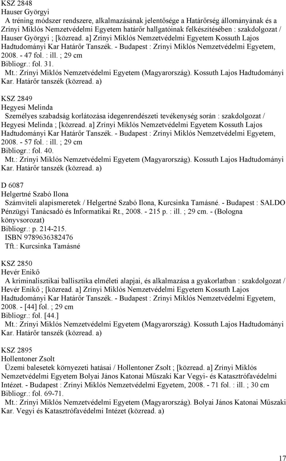 ; 29 cm Bibliogr.: fol. 31. KSZ 2849 Hegyesi Melinda Személyes szabadság korlátozása idegenrendészeti tevékenység során : szakdolgozat / Hegyesi Melinda ; [közread.