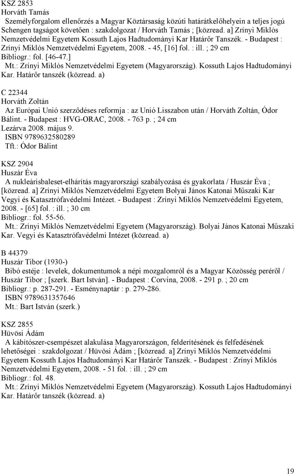 ] C 22344 Horváth Zoltán Az Európai Unió szerződéses reformja : az Unió Lisszabon után / Horváth Zoltán, Ódor Bálint. - Budapest : HVG-ORAC, 2008. - 763 p. ; 24 cm Lezárva 2008. május 9.