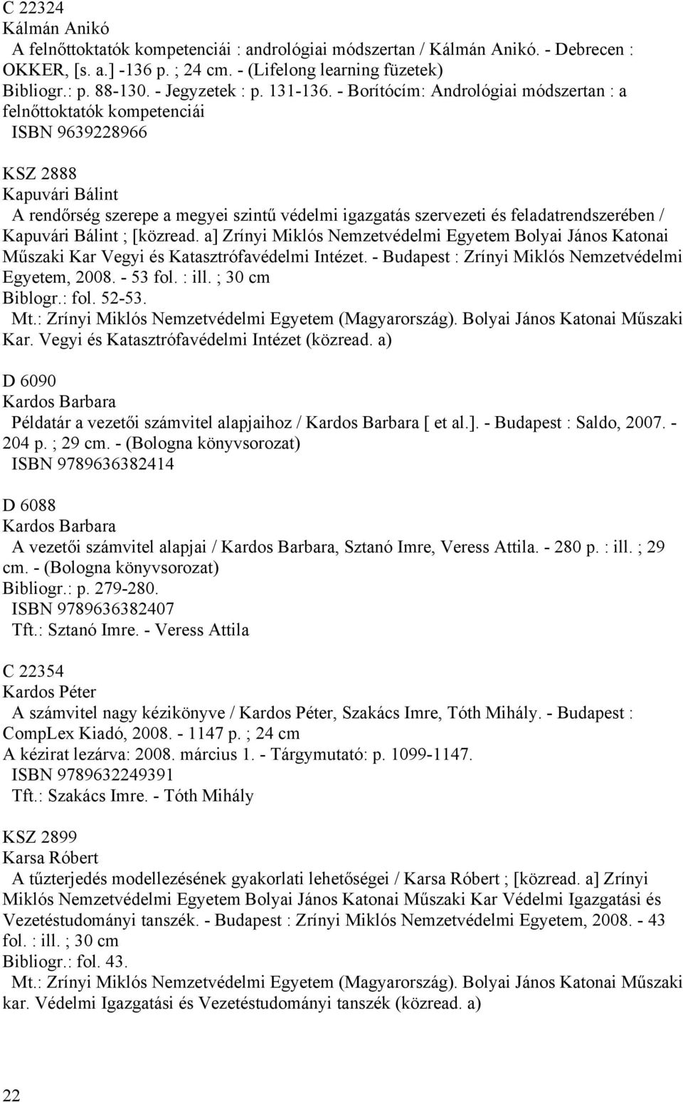 - Borítócím: Andrológiai módszertan : a felnőttoktatók kompetenciái ISBN 9639228966 KSZ 2888 Kapuvári Bálint A rendőrség szerepe a megyei szintű védelmi igazgatás szervezeti és feladatrendszerében /