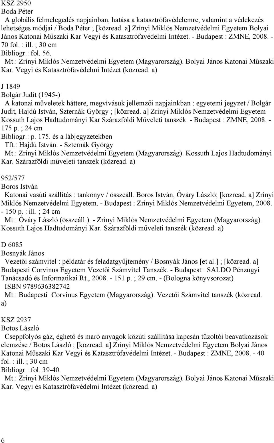 J 1849 Bolgár Judit (1945-) A katonai műveletek háttere, megvívásuk jellemzői napjainkban : egyetemi jegyzet / Bolgár Judit, Hajdú István, Szternák György ; [közread.