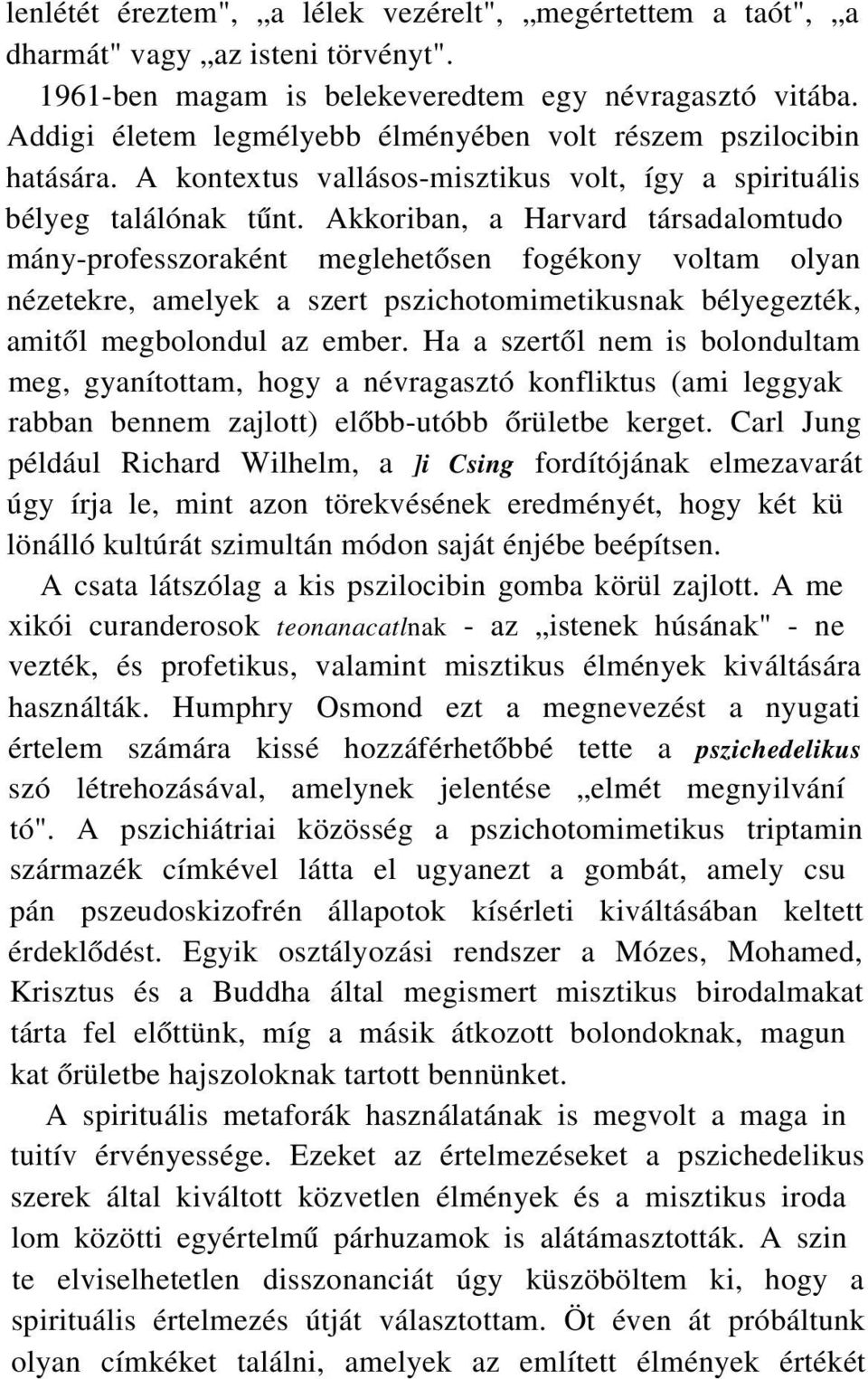 Akkoriban, a Harvard társadalomtudomány-professzoraként meglehetősen fogékony voltam olyan nézetekre, amelyek a szert pszichotomimetikusnak bélyegezték, amitől megbolondul az ember.