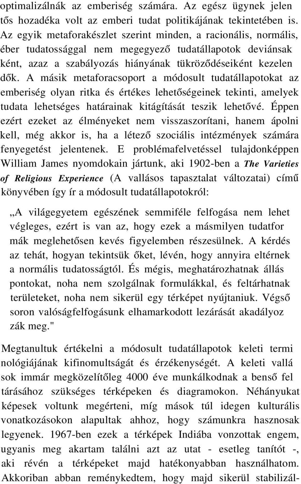 A másik metaforacsoport a módosult tudatállapotokat az emberiség olyan ritka és értékes lehetőségeinek tekinti, amelyek tudata lehetséges határainak kitágítását teszik lehetővé.