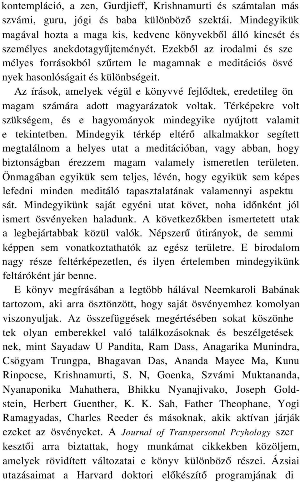 Ezekből az irodalmi és személyes forrásokból szűrtem le magamnak e meditációs ösvények hasonlóságait és különbségeit.