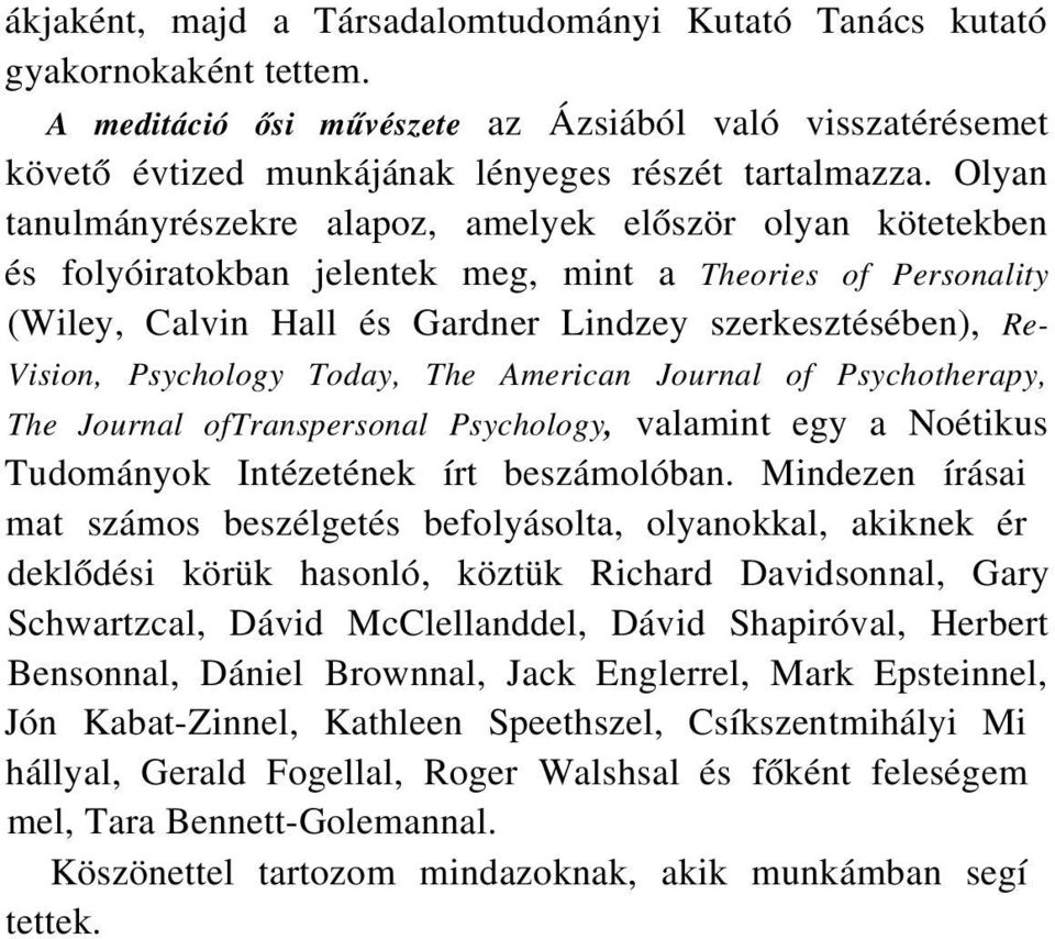 Psychology Today, The American Journal of Psychotherapy, The Journal oftranspersonal Psychology, valamint egy a Noétikus Tudományok Intézetének írt beszámolóban.